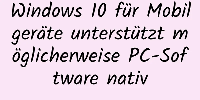 Windows 10 für Mobilgeräte unterstützt möglicherweise PC-Software nativ