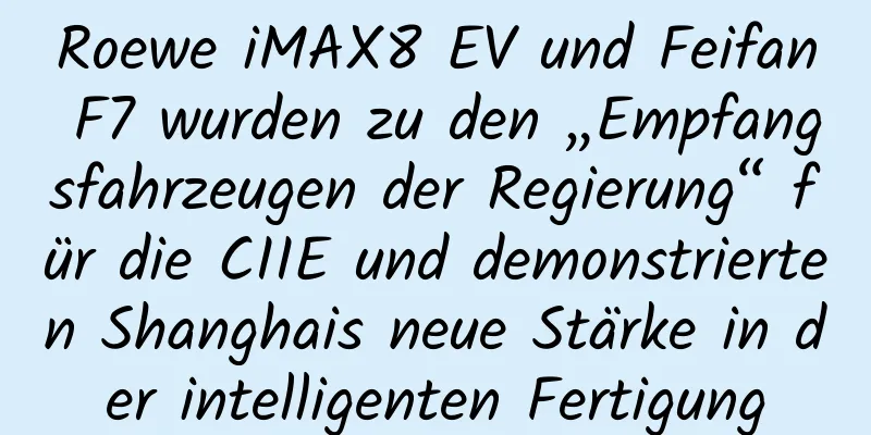 Roewe iMAX8 EV und Feifan F7 wurden zu den „Empfangsfahrzeugen der Regierung“ für die CIIE und demonstrierten Shanghais neue Stärke in der intelligenten Fertigung
