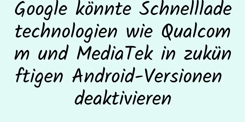 Google könnte Schnellladetechnologien wie Qualcomm und MediaTek in zukünftigen Android-Versionen deaktivieren