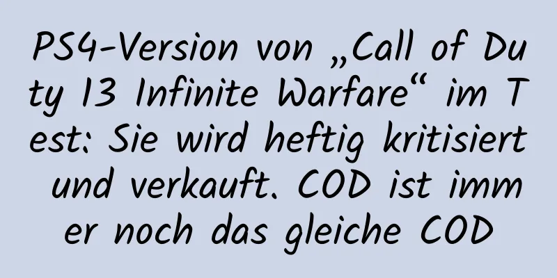 PS4-Version von „Call of Duty 13 Infinite Warfare“ im Test: Sie wird heftig kritisiert und verkauft. COD ist immer noch das gleiche COD