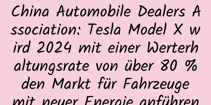 China Automobile Dealers Association: Tesla Model X wird 2024 mit einer Werterhaltungsrate von über 80 % den Markt für Fahrzeuge mit neuer Energie anführen