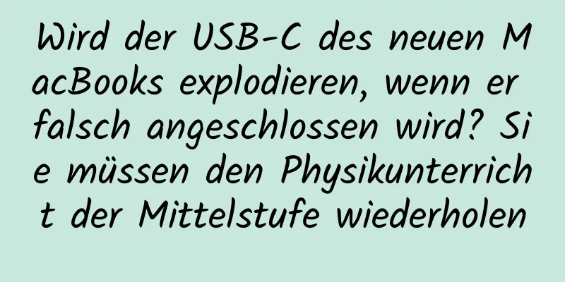 Wird der USB-C des neuen MacBooks explodieren, wenn er falsch angeschlossen wird? Sie müssen den Physikunterricht der Mittelstufe wiederholen