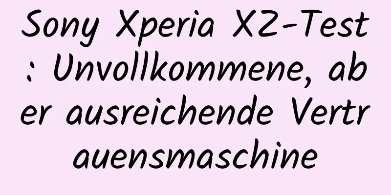 Sony Xperia XZ-Test: Unvollkommene, aber ausreichende Vertrauensmaschine