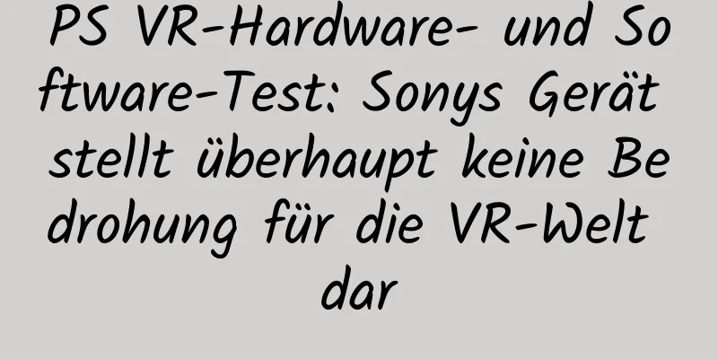 PS VR-Hardware- und Software-Test: Sonys Gerät stellt überhaupt keine Bedrohung für die VR-Welt dar