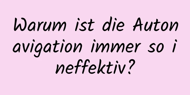 Warum ist die Autonavigation immer so ineffektiv?