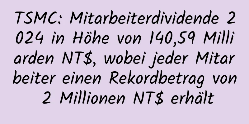 TSMC: Mitarbeiterdividende 2024 in Höhe von 140,59 Milliarden NT$, wobei jeder Mitarbeiter einen Rekordbetrag von 2 Millionen NT$ erhält