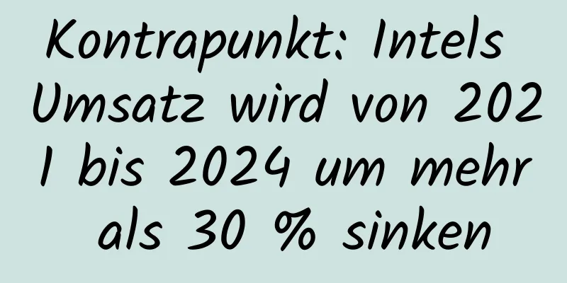 Kontrapunkt: Intels Umsatz wird von 2021 bis 2024 um mehr als 30 % sinken