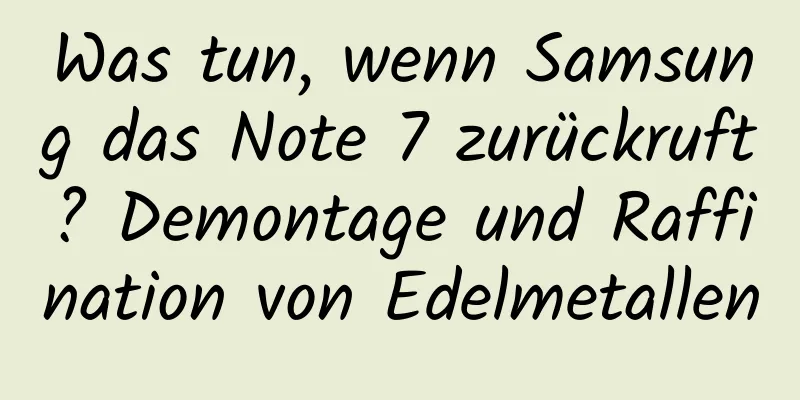 Was tun, wenn Samsung das Note 7 zurückruft? Demontage und Raffination von Edelmetallen