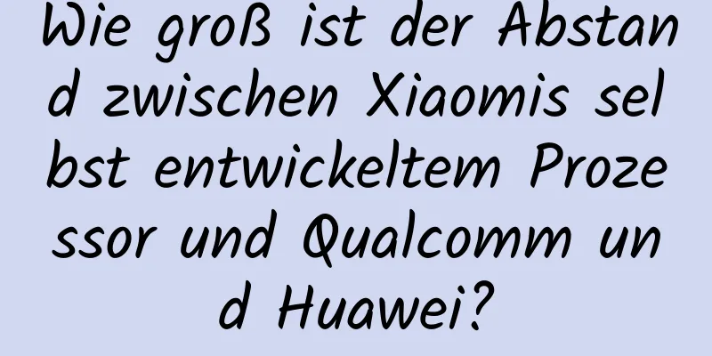 Wie groß ist der Abstand zwischen Xiaomis selbst entwickeltem Prozessor und Qualcomm und Huawei?