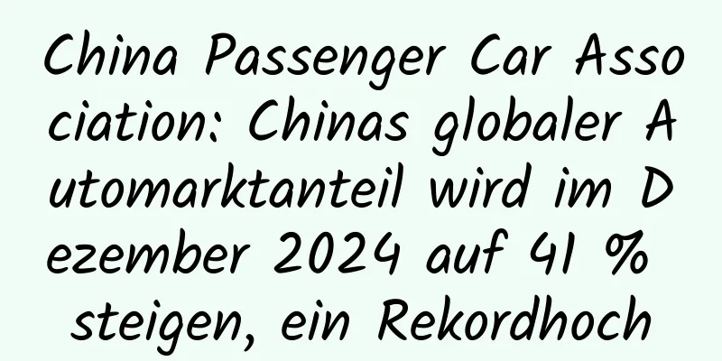 China Passenger Car Association: Chinas globaler Automarktanteil wird im Dezember 2024 auf 41 % steigen, ein Rekordhoch