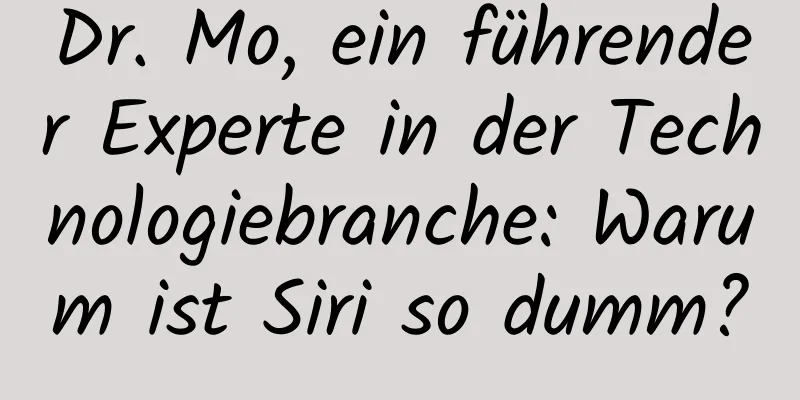 Dr. Mo, ein führender Experte in der Technologiebranche: Warum ist Siri so dumm?