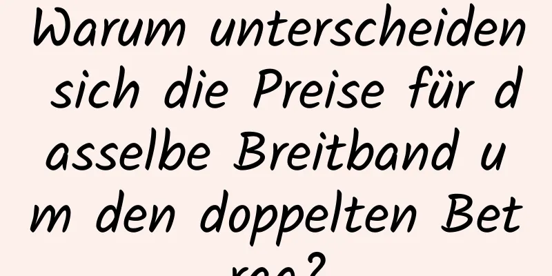 Warum unterscheiden sich die Preise für dasselbe Breitband um den doppelten Betrag?