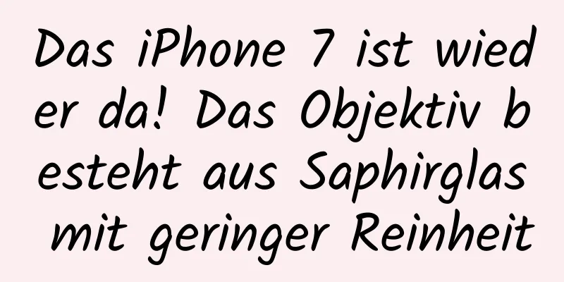 Das iPhone 7 ist wieder da! Das Objektiv besteht aus Saphirglas mit geringer Reinheit