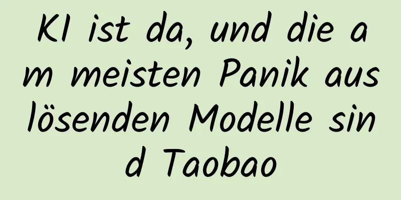 KI ist da, und die am meisten Panik auslösenden Modelle sind Taobao