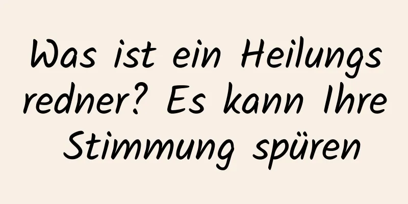 Was ist ein Heilungsredner? Es kann Ihre Stimmung spüren