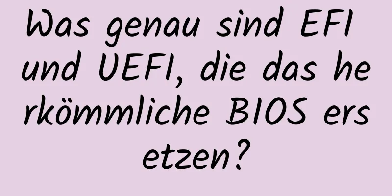 Was genau sind EFI und UEFI, die das herkömmliche BIOS ersetzen?