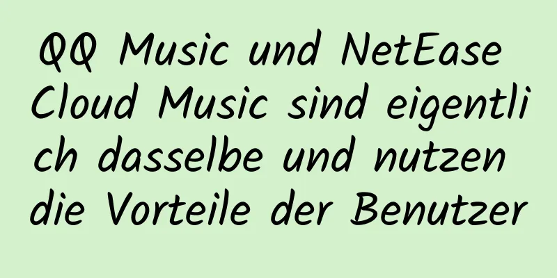 QQ Music und NetEase Cloud Music sind eigentlich dasselbe und nutzen die Vorteile der Benutzer