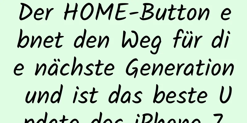 Der HOME-Button ebnet den Weg für die nächste Generation und ist das beste Update des iPhone 7