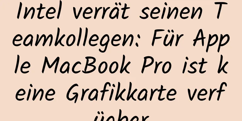 Intel verrät seinen Teamkollegen: Für Apple MacBook Pro ist keine Grafikkarte verfügbar