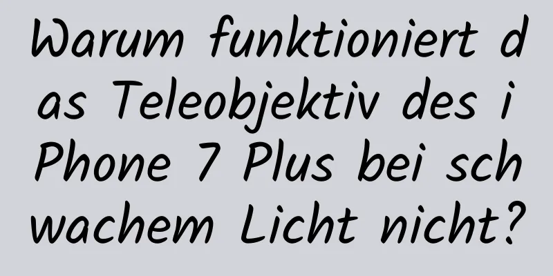 Warum funktioniert das Teleobjektiv des iPhone 7 Plus bei schwachem Licht nicht?