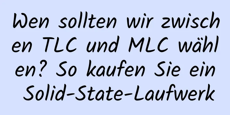 Wen sollten wir zwischen TLC und MLC wählen? So kaufen Sie ein Solid-State-Laufwerk
