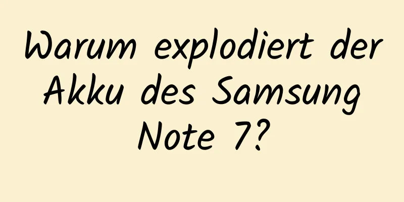 Warum explodiert der Akku des Samsung Note 7?