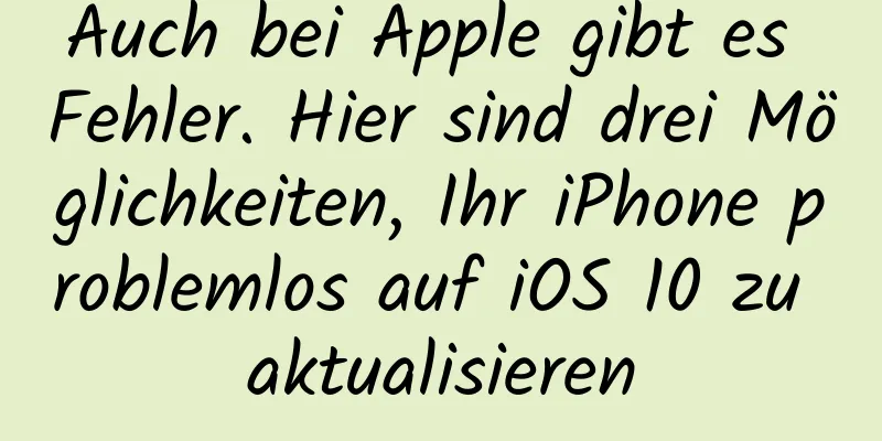 Auch bei Apple gibt es Fehler. Hier sind drei Möglichkeiten, Ihr iPhone problemlos auf iOS 10 zu aktualisieren