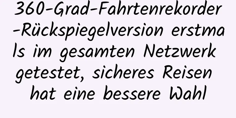 360-Grad-Fahrtenrekorder-Rückspiegelversion erstmals im gesamten Netzwerk getestet, sicheres Reisen hat eine bessere Wahl
