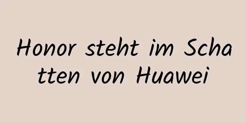 Honor steht im Schatten von Huawei
