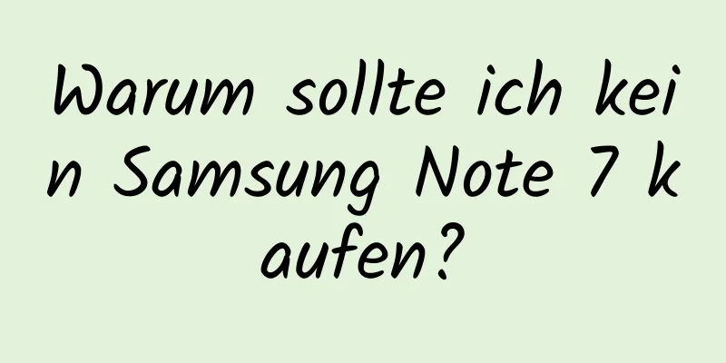 Warum sollte ich kein Samsung Note 7 kaufen?