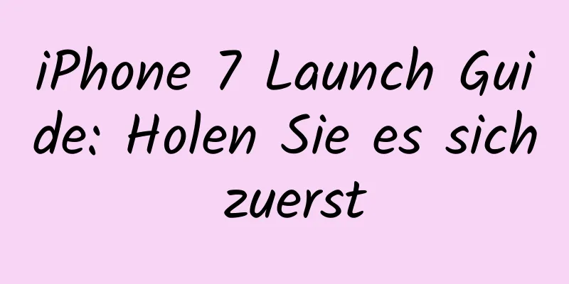 iPhone 7 Launch Guide: Holen Sie es sich zuerst
