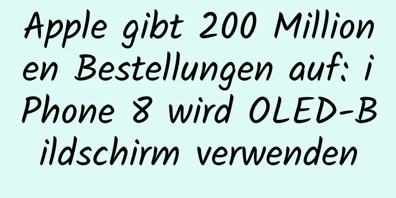 Apple gibt 200 Millionen Bestellungen auf: iPhone 8 wird OLED-Bildschirm verwenden