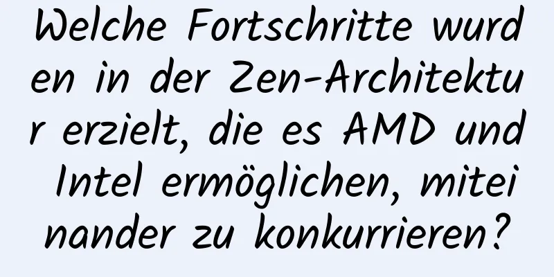 Welche Fortschritte wurden in der Zen-Architektur erzielt, die es AMD und Intel ermöglichen, miteinander zu konkurrieren?