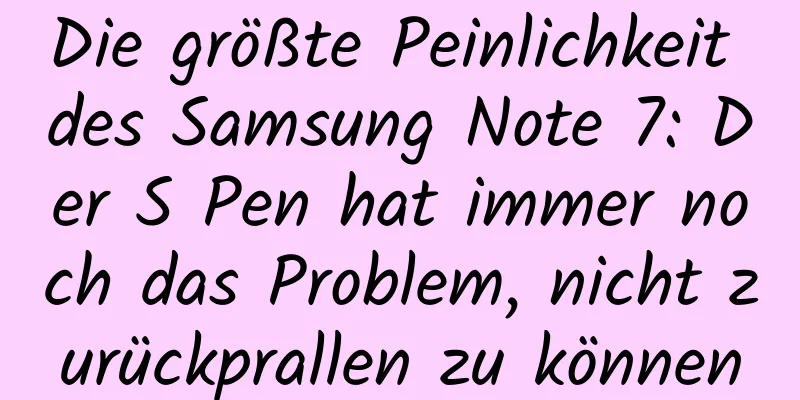 Die größte Peinlichkeit des Samsung Note 7: Der S Pen hat immer noch das Problem, nicht zurückprallen zu können