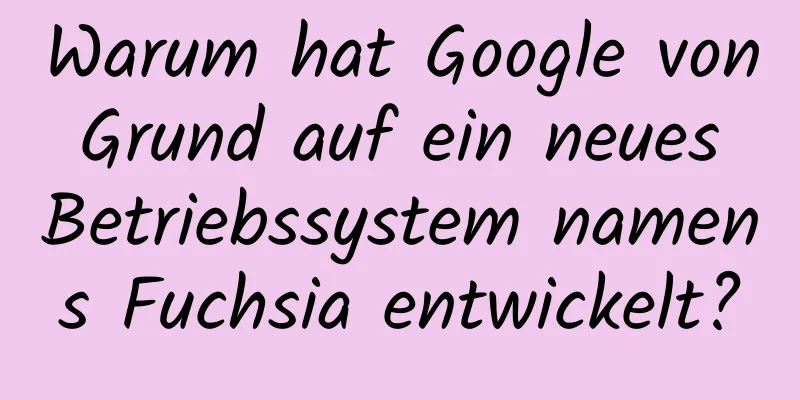 Warum hat Google von Grund auf ein neues Betriebssystem namens Fuchsia entwickelt?