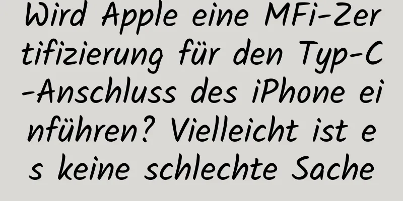Wird Apple eine MFi-Zertifizierung für den Typ-C-Anschluss des iPhone einführen? Vielleicht ist es keine schlechte Sache