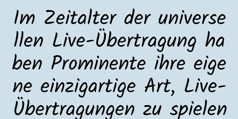 Im Zeitalter der universellen Live-Übertragung haben Prominente ihre eigene einzigartige Art, Live-Übertragungen zu spielen