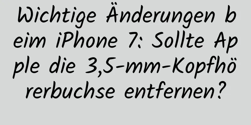 Wichtige Änderungen beim iPhone 7: Sollte Apple die 3,5-mm-Kopfhörerbuchse entfernen?