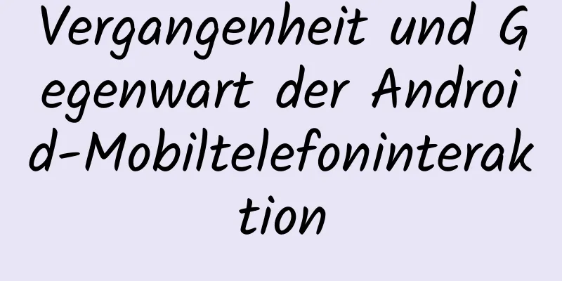 Vergangenheit und Gegenwart der Android-Mobiltelefoninteraktion
