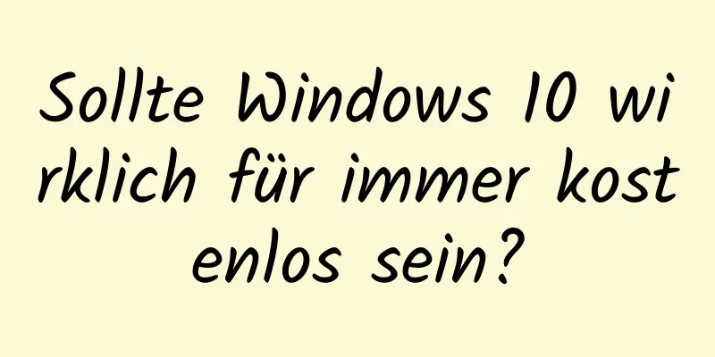 Sollte Windows 10 wirklich für immer kostenlos sein?