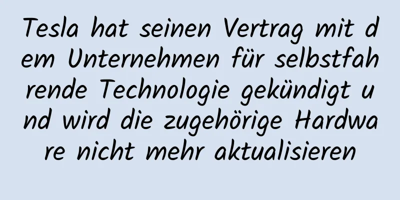 Tesla hat seinen Vertrag mit dem Unternehmen für selbstfahrende Technologie gekündigt und wird die zugehörige Hardware nicht mehr aktualisieren