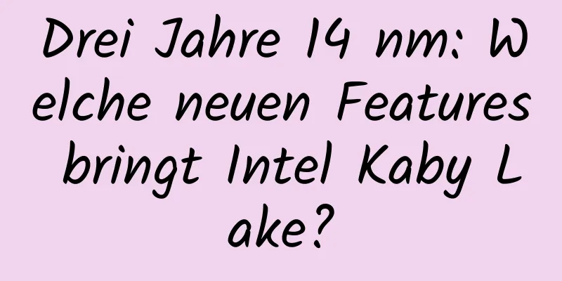 Drei Jahre 14 nm: Welche neuen Features bringt Intel Kaby Lake?