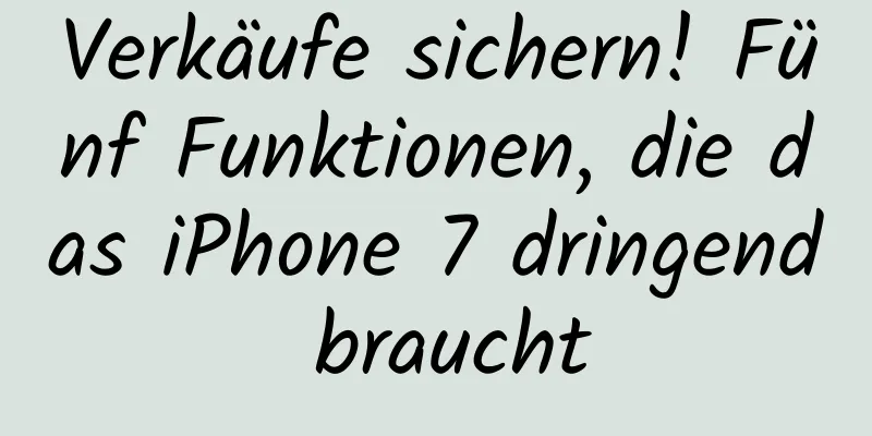 Verkäufe sichern! Fünf Funktionen, die das iPhone 7 dringend braucht