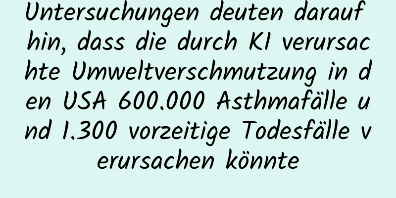 Untersuchungen deuten darauf hin, dass die durch KI verursachte Umweltverschmutzung in den USA 600.000 Asthmafälle und 1.300 vorzeitige Todesfälle verursachen könnte