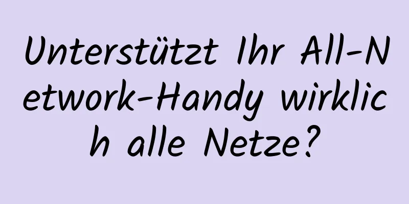 Unterstützt Ihr All-Network-Handy wirklich alle Netze?