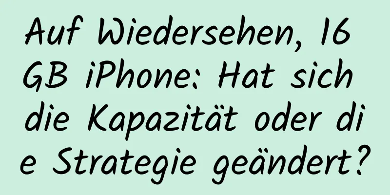 Auf Wiedersehen, 16 GB iPhone: Hat sich die Kapazität oder die Strategie geändert?