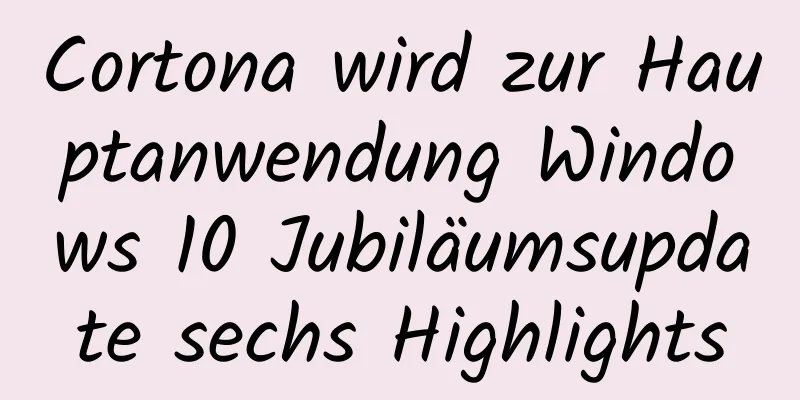 Cortona wird zur Hauptanwendung Windows 10 Jubiläumsupdate sechs Highlights