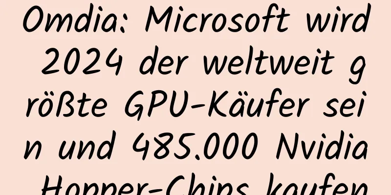 Omdia: Microsoft wird 2024 der weltweit größte GPU-Käufer sein und 485.000 Nvidia Hopper-Chips kaufen