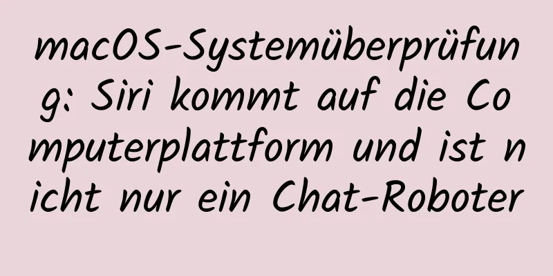 macOS-Systemüberprüfung: Siri kommt auf die Computerplattform und ist nicht nur ein Chat-Roboter
