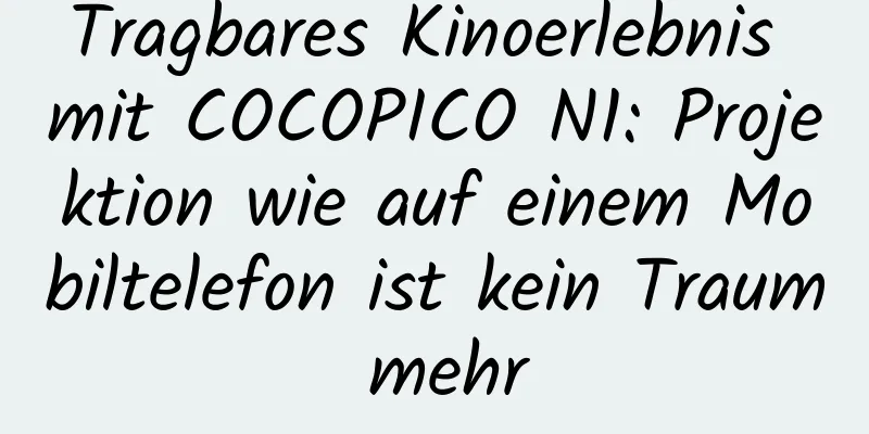 Tragbares Kinoerlebnis mit COCOPICO N1: Projektion wie auf einem Mobiltelefon ist kein Traum mehr
